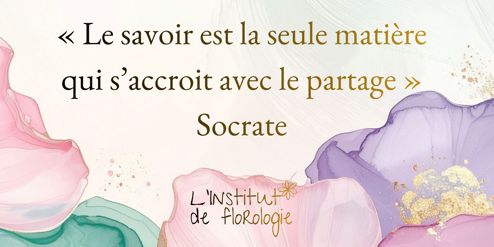 « Le savoir est la seule matière qui s'accroît avec le partage » — Socrate · Formation de formateurs en florologie